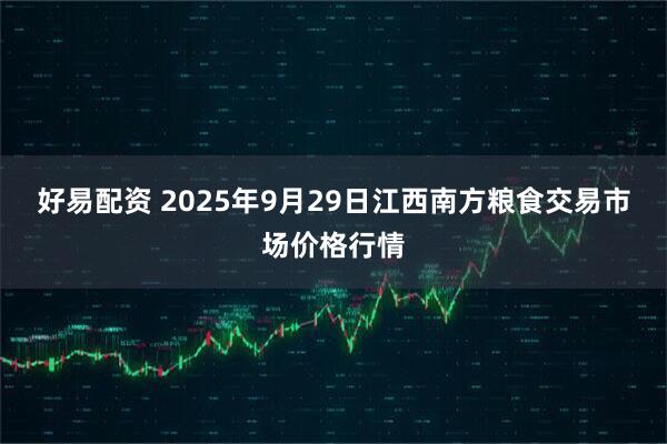 好易配资 2025年9月29日江西南方粮食交易市场价格行情